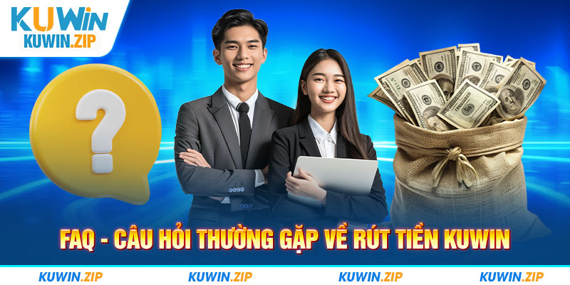 Giải đáp câu hỏi thường gặp về rút tiền KUWIN