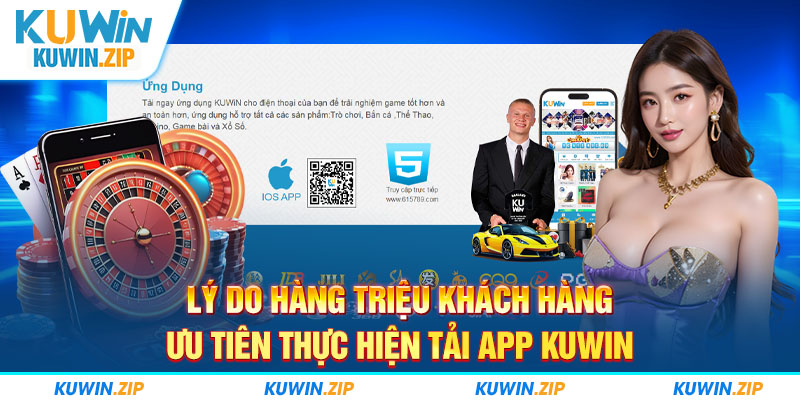 Lý do nên thực hiện tải app KUWIN và sử dụng ngay