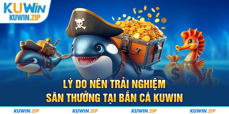 Khám phá các ưu điểm của game săn cá tại Kuwin