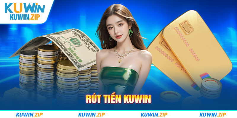 Rút Tiền KUWIN -Hướng Dẫn Thao Tác Chi Tiết Cho Tân Thủ